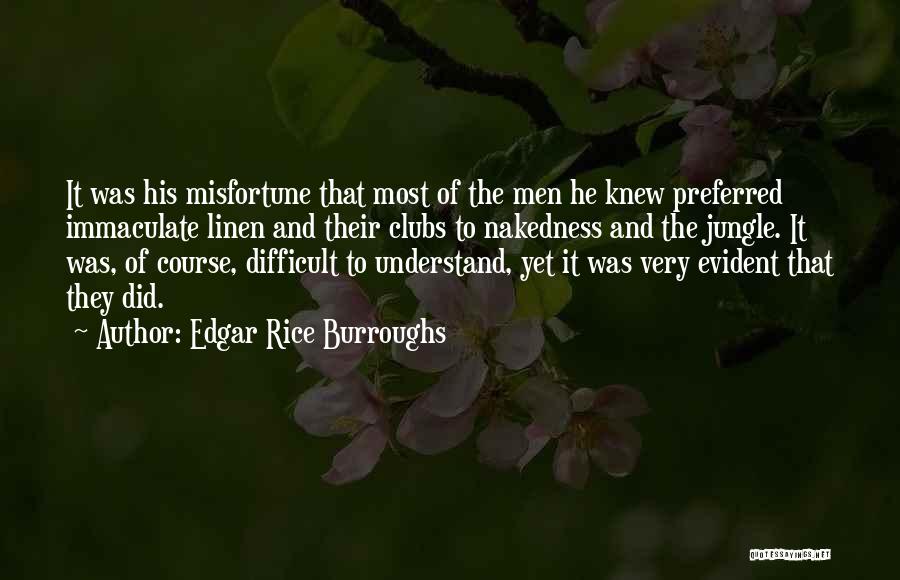 Edgar Rice Burroughs Quotes: It Was His Misfortune That Most Of The Men He Knew Preferred Immaculate Linen And Their Clubs To Nakedness And