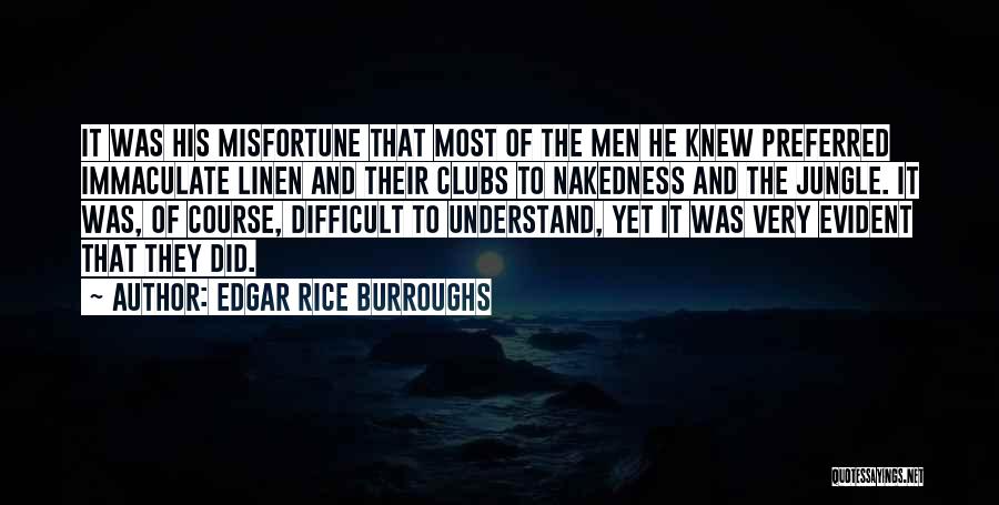 Edgar Rice Burroughs Quotes: It Was His Misfortune That Most Of The Men He Knew Preferred Immaculate Linen And Their Clubs To Nakedness And