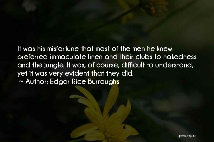 Edgar Rice Burroughs Quotes: It Was His Misfortune That Most Of The Men He Knew Preferred Immaculate Linen And Their Clubs To Nakedness And