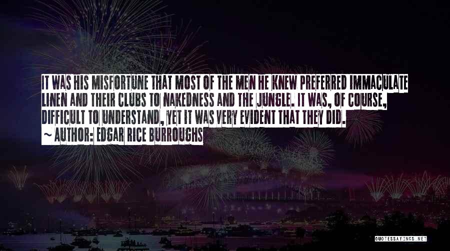 Edgar Rice Burroughs Quotes: It Was His Misfortune That Most Of The Men He Knew Preferred Immaculate Linen And Their Clubs To Nakedness And