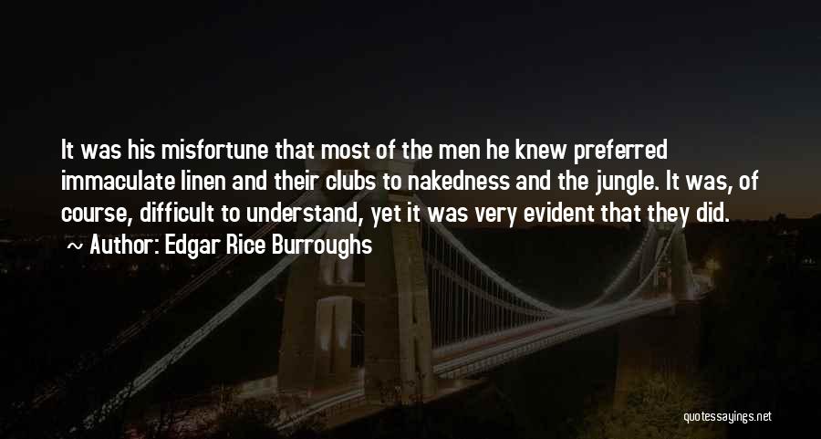 Edgar Rice Burroughs Quotes: It Was His Misfortune That Most Of The Men He Knew Preferred Immaculate Linen And Their Clubs To Nakedness And