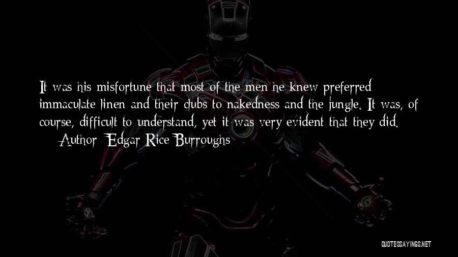 Edgar Rice Burroughs Quotes: It Was His Misfortune That Most Of The Men He Knew Preferred Immaculate Linen And Their Clubs To Nakedness And