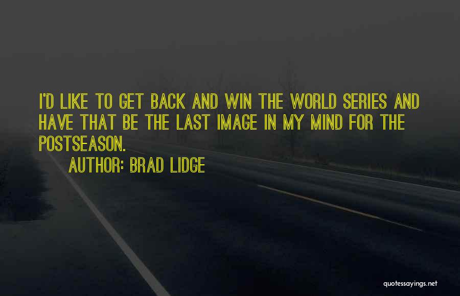 Brad Lidge Quotes: I'd Like To Get Back And Win The World Series And Have That Be The Last Image In My Mind