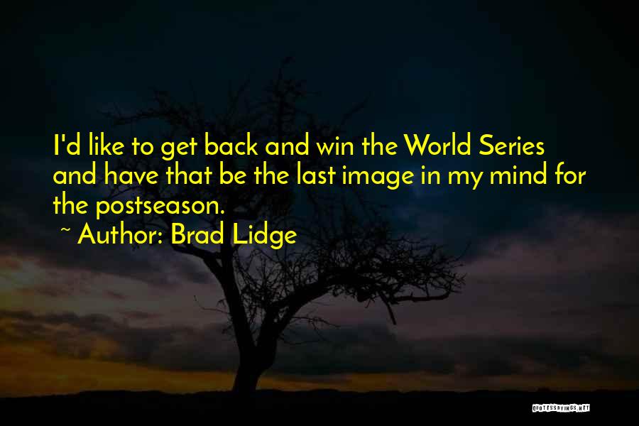 Brad Lidge Quotes: I'd Like To Get Back And Win The World Series And Have That Be The Last Image In My Mind