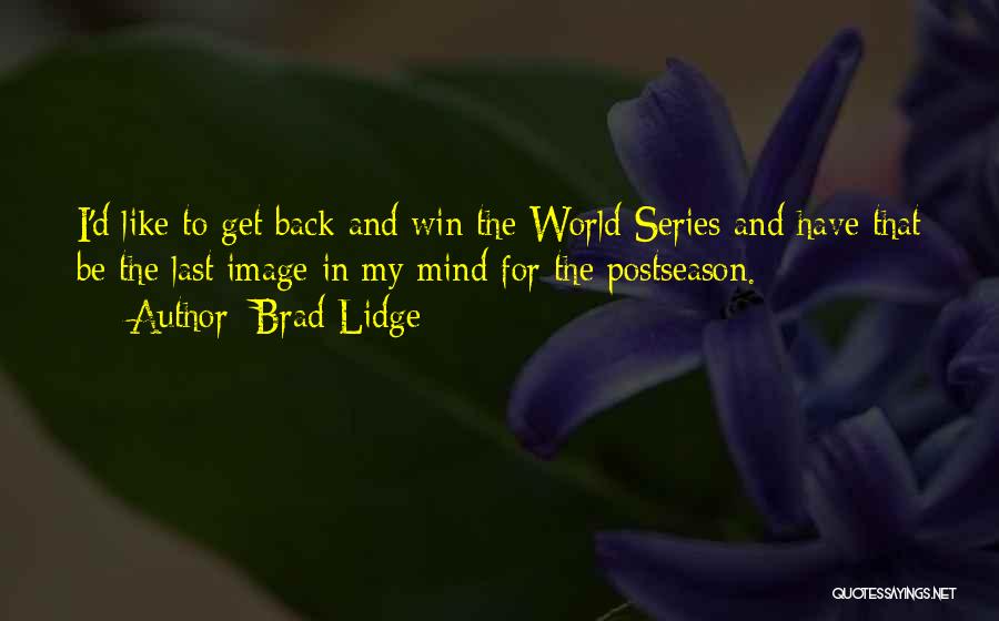 Brad Lidge Quotes: I'd Like To Get Back And Win The World Series And Have That Be The Last Image In My Mind