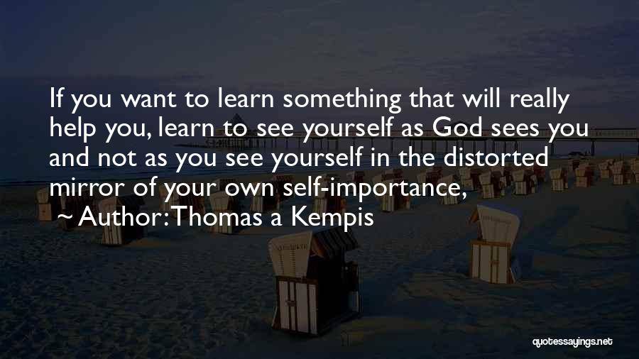 Thomas A Kempis Quotes: If You Want To Learn Something That Will Really Help You, Learn To See Yourself As God Sees You And