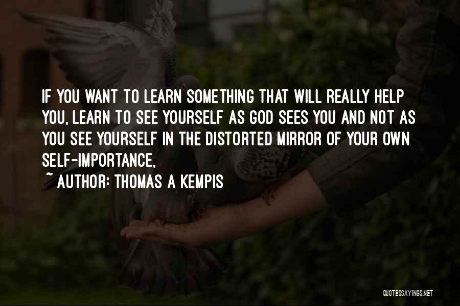 Thomas A Kempis Quotes: If You Want To Learn Something That Will Really Help You, Learn To See Yourself As God Sees You And