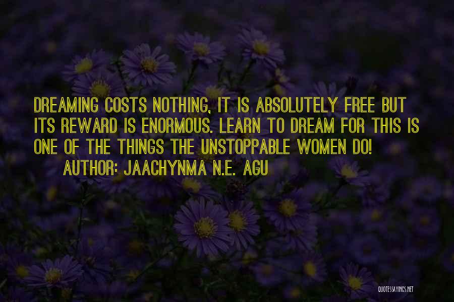 Jaachynma N.E. Agu Quotes: Dreaming Costs Nothing, It Is Absolutely Free But Its Reward Is Enormous. Learn To Dream For This Is One Of