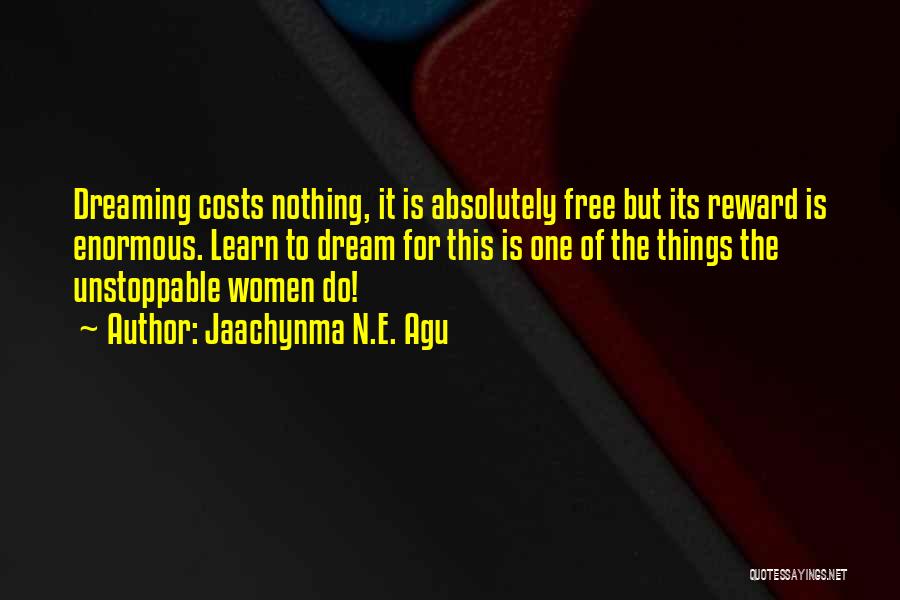 Jaachynma N.E. Agu Quotes: Dreaming Costs Nothing, It Is Absolutely Free But Its Reward Is Enormous. Learn To Dream For This Is One Of