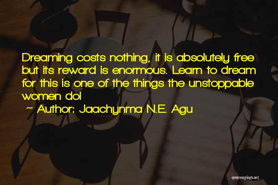 Jaachynma N.E. Agu Quotes: Dreaming Costs Nothing, It Is Absolutely Free But Its Reward Is Enormous. Learn To Dream For This Is One Of