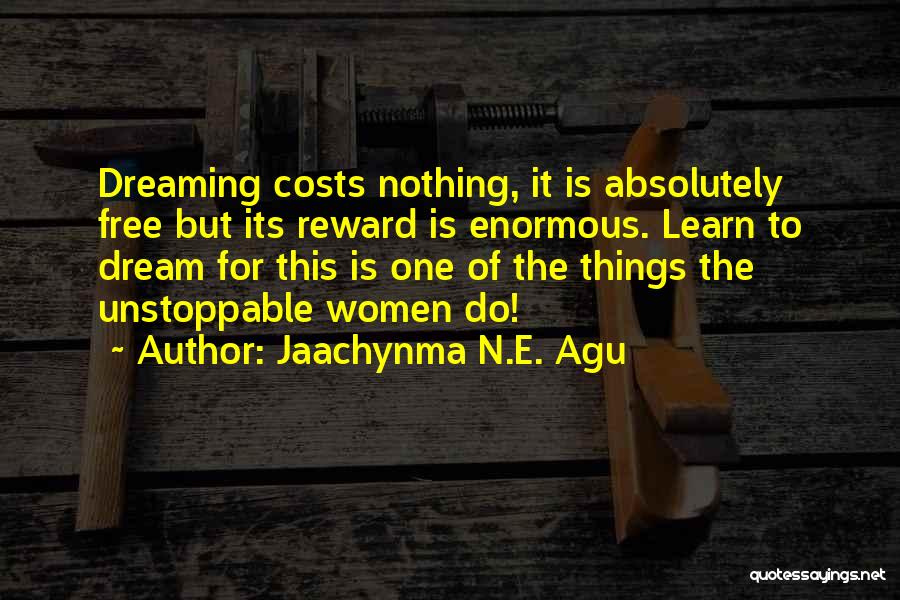 Jaachynma N.E. Agu Quotes: Dreaming Costs Nothing, It Is Absolutely Free But Its Reward Is Enormous. Learn To Dream For This Is One Of