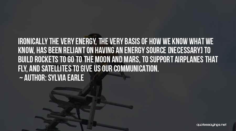 Sylvia Earle Quotes: Ironically The Very Energy, The Very Basis Of How We Know What We Know, Has Been Reliant On Having An