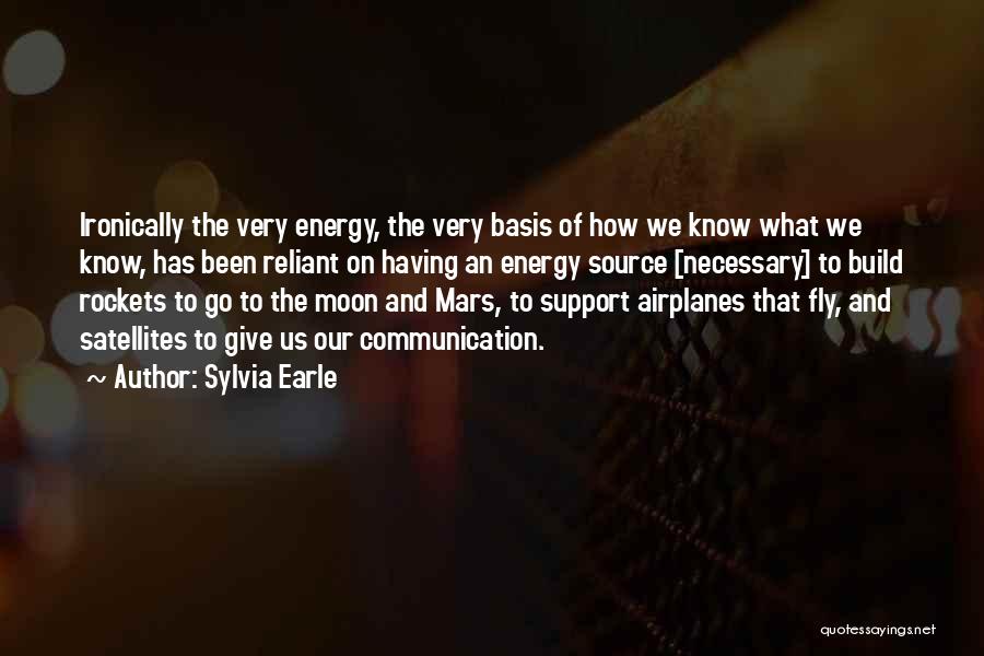 Sylvia Earle Quotes: Ironically The Very Energy, The Very Basis Of How We Know What We Know, Has Been Reliant On Having An