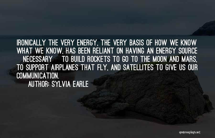 Sylvia Earle Quotes: Ironically The Very Energy, The Very Basis Of How We Know What We Know, Has Been Reliant On Having An