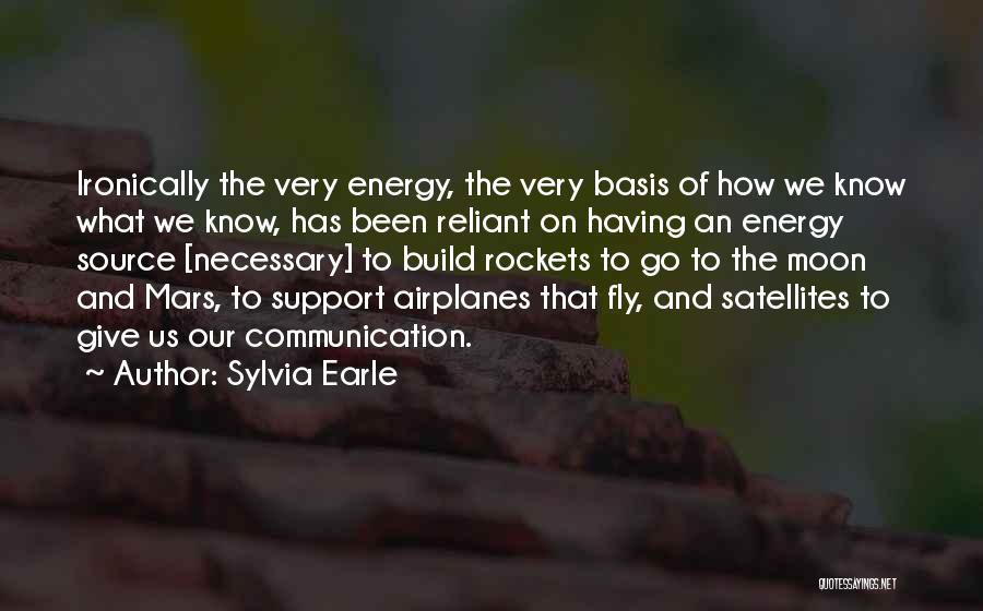 Sylvia Earle Quotes: Ironically The Very Energy, The Very Basis Of How We Know What We Know, Has Been Reliant On Having An