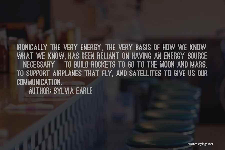 Sylvia Earle Quotes: Ironically The Very Energy, The Very Basis Of How We Know What We Know, Has Been Reliant On Having An