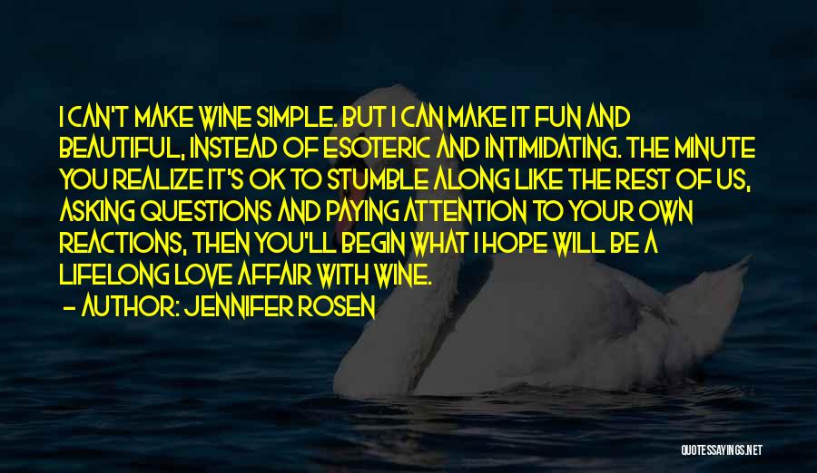 Jennifer Rosen Quotes: I Can't Make Wine Simple. But I Can Make It Fun And Beautiful, Instead Of Esoteric And Intimidating. The Minute