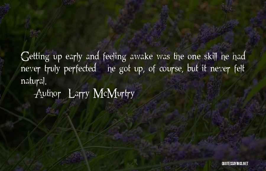 Larry McMurtry Quotes: Getting Up Early And Feeling Awake Was The One Skill He Had Never Truly Perfected - He Got Up, Of