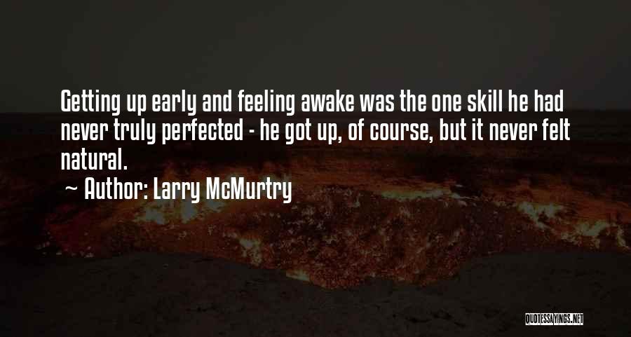 Larry McMurtry Quotes: Getting Up Early And Feeling Awake Was The One Skill He Had Never Truly Perfected - He Got Up, Of