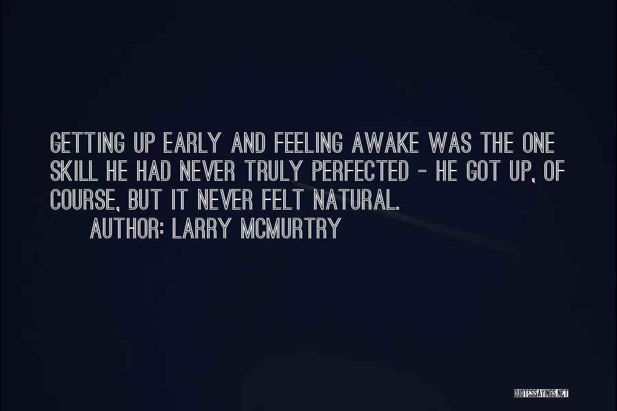 Larry McMurtry Quotes: Getting Up Early And Feeling Awake Was The One Skill He Had Never Truly Perfected - He Got Up, Of