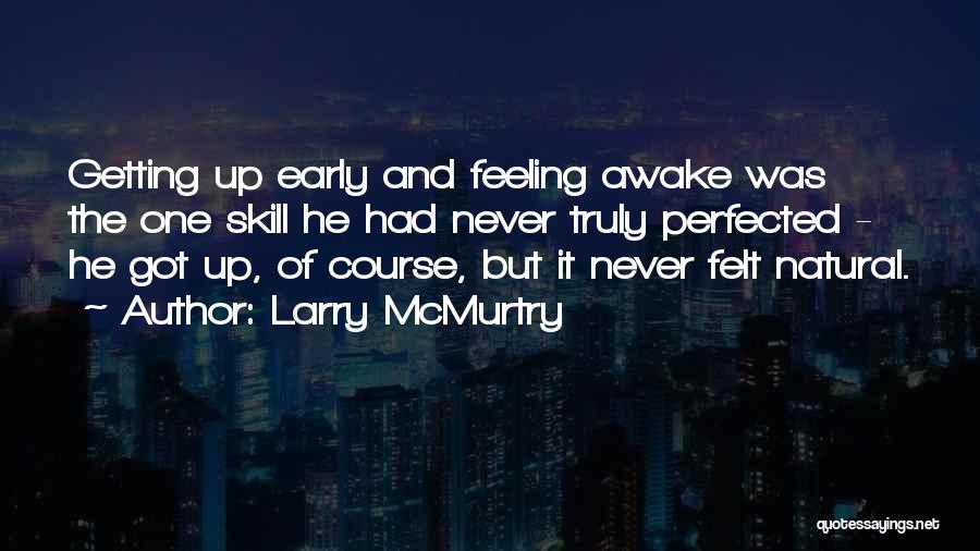 Larry McMurtry Quotes: Getting Up Early And Feeling Awake Was The One Skill He Had Never Truly Perfected - He Got Up, Of