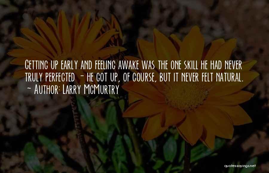 Larry McMurtry Quotes: Getting Up Early And Feeling Awake Was The One Skill He Had Never Truly Perfected - He Got Up, Of