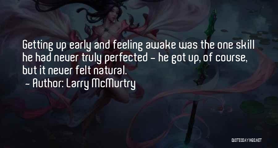 Larry McMurtry Quotes: Getting Up Early And Feeling Awake Was The One Skill He Had Never Truly Perfected - He Got Up, Of