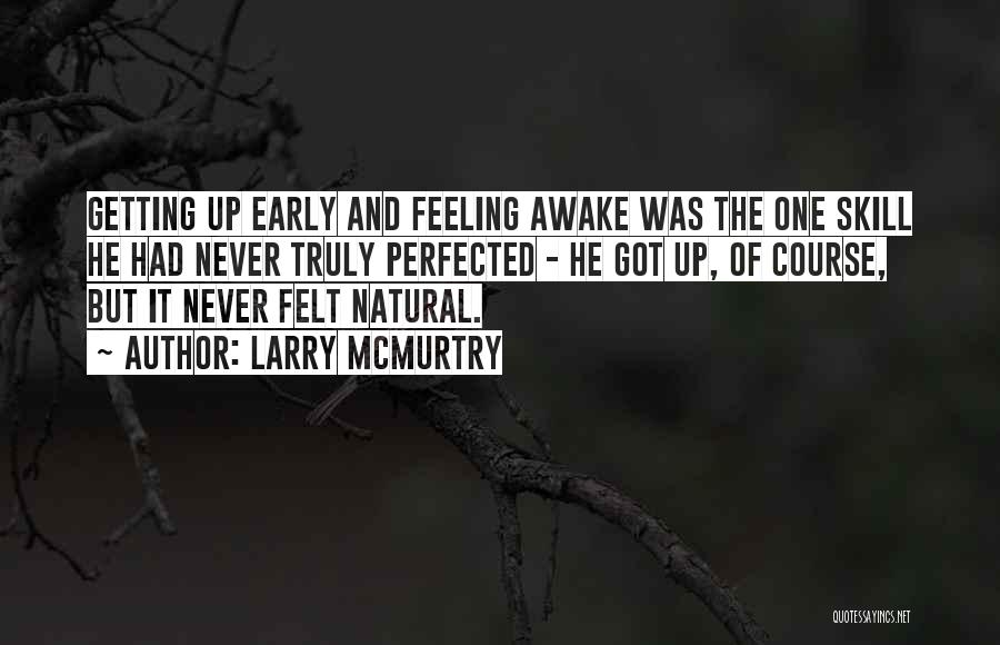 Larry McMurtry Quotes: Getting Up Early And Feeling Awake Was The One Skill He Had Never Truly Perfected - He Got Up, Of