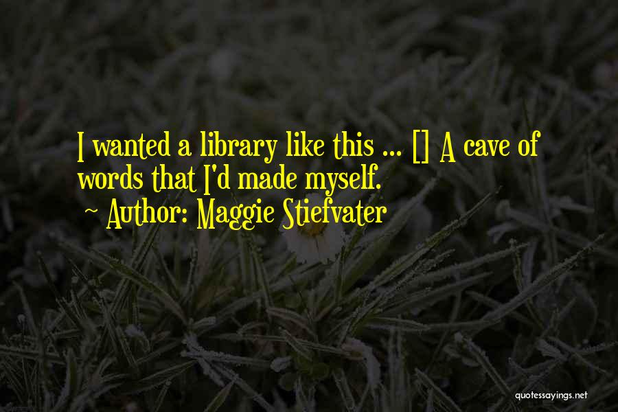 Maggie Stiefvater Quotes: I Wanted A Library Like This ... [] A Cave Of Words That I'd Made Myself.