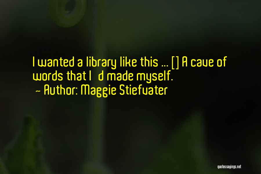 Maggie Stiefvater Quotes: I Wanted A Library Like This ... [] A Cave Of Words That I'd Made Myself.