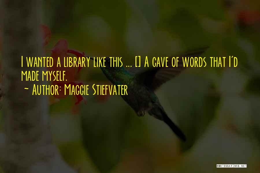 Maggie Stiefvater Quotes: I Wanted A Library Like This ... [] A Cave Of Words That I'd Made Myself.