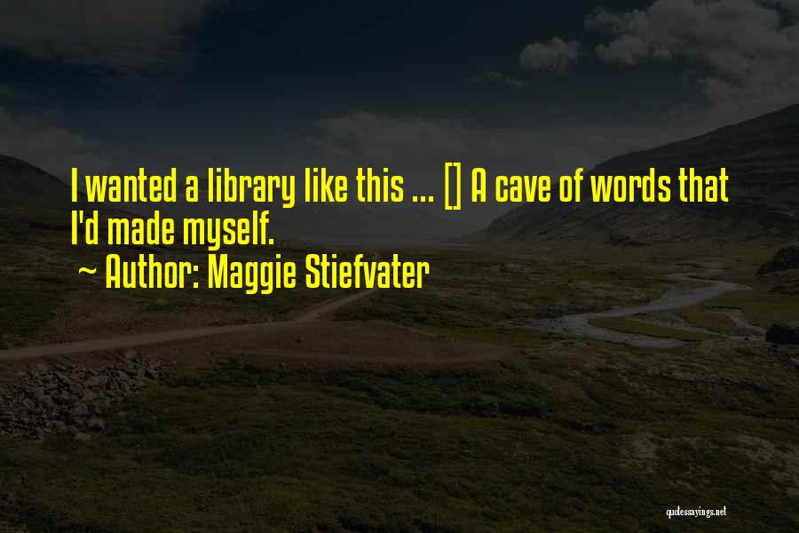 Maggie Stiefvater Quotes: I Wanted A Library Like This ... [] A Cave Of Words That I'd Made Myself.