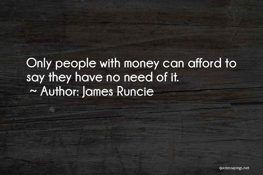 James Runcie Quotes: Only People With Money Can Afford To Say They Have No Need Of It.
