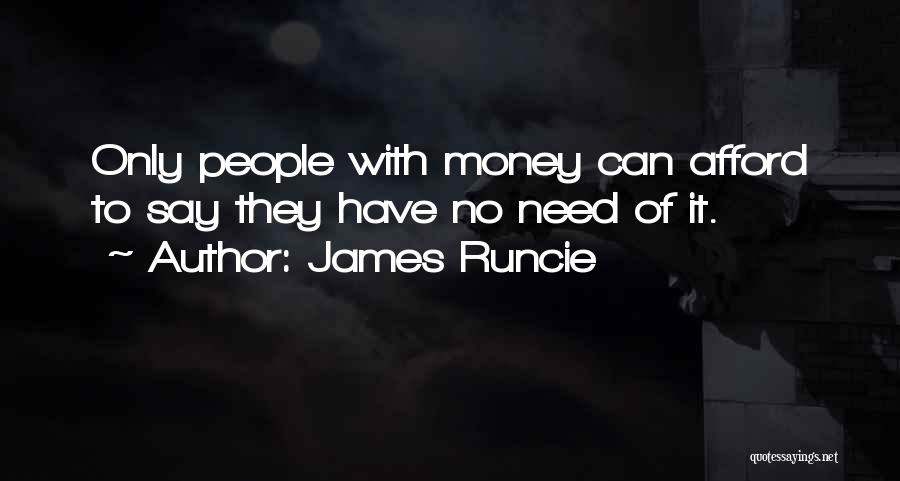 James Runcie Quotes: Only People With Money Can Afford To Say They Have No Need Of It.