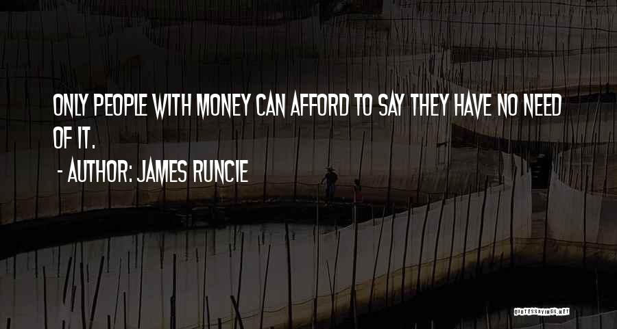 James Runcie Quotes: Only People With Money Can Afford To Say They Have No Need Of It.