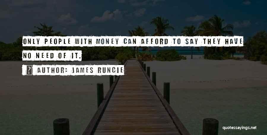 James Runcie Quotes: Only People With Money Can Afford To Say They Have No Need Of It.