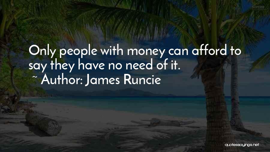 James Runcie Quotes: Only People With Money Can Afford To Say They Have No Need Of It.