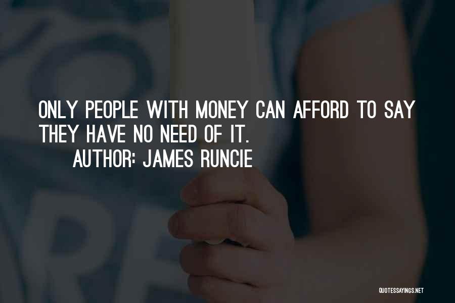 James Runcie Quotes: Only People With Money Can Afford To Say They Have No Need Of It.