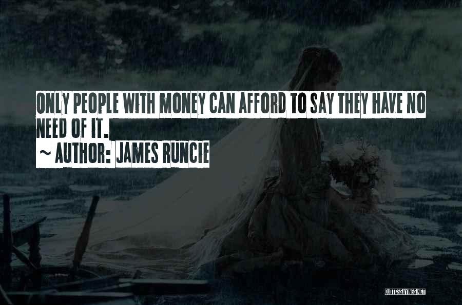 James Runcie Quotes: Only People With Money Can Afford To Say They Have No Need Of It.
