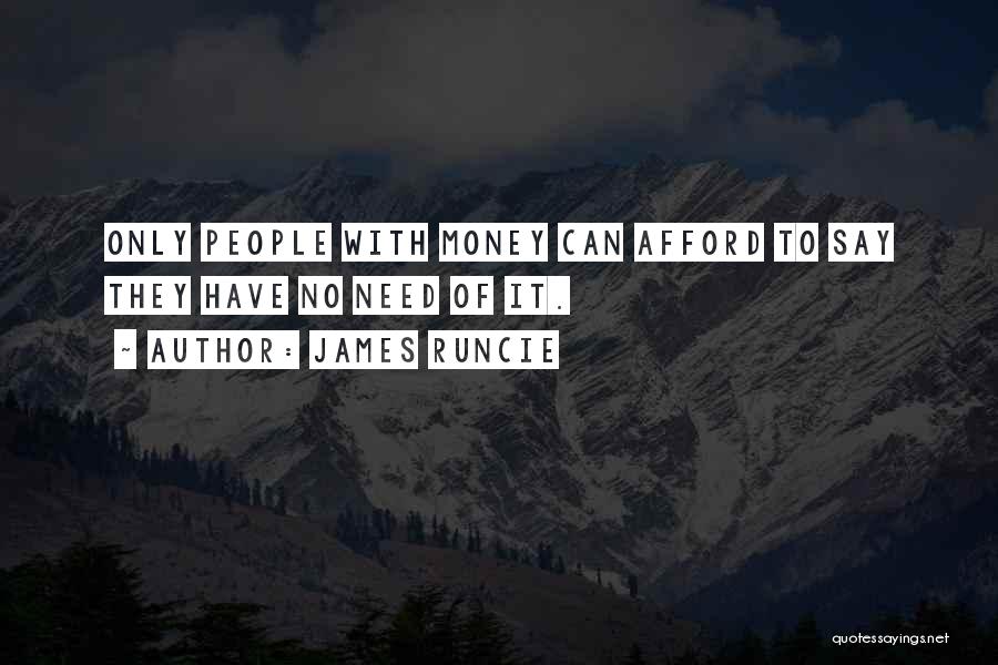 James Runcie Quotes: Only People With Money Can Afford To Say They Have No Need Of It.
