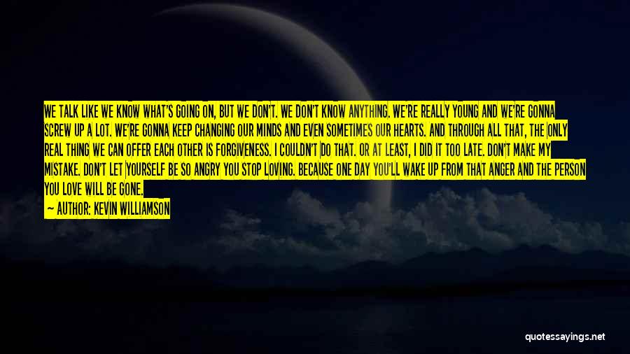 Kevin Williamson Quotes: We Talk Like We Know What's Going On, But We Don't. We Don't Know Anything. We're Really Young And We're