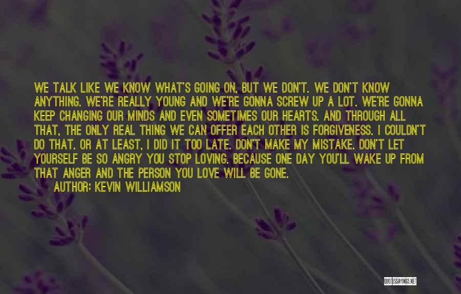 Kevin Williamson Quotes: We Talk Like We Know What's Going On, But We Don't. We Don't Know Anything. We're Really Young And We're