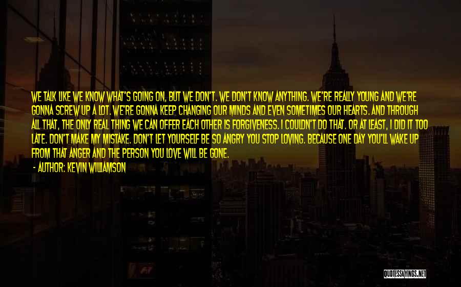 Kevin Williamson Quotes: We Talk Like We Know What's Going On, But We Don't. We Don't Know Anything. We're Really Young And We're