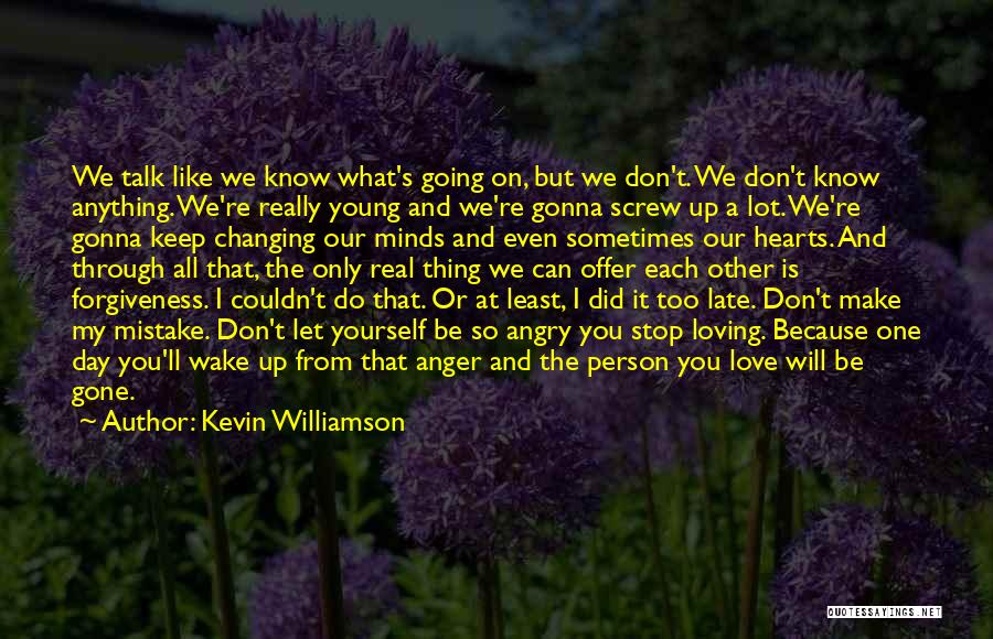 Kevin Williamson Quotes: We Talk Like We Know What's Going On, But We Don't. We Don't Know Anything. We're Really Young And We're