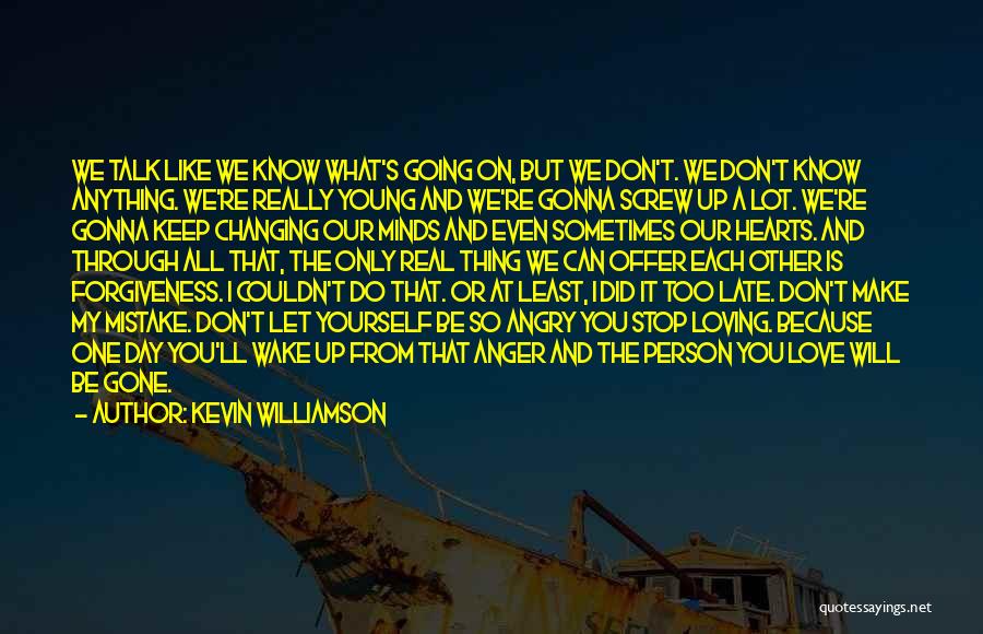 Kevin Williamson Quotes: We Talk Like We Know What's Going On, But We Don't. We Don't Know Anything. We're Really Young And We're