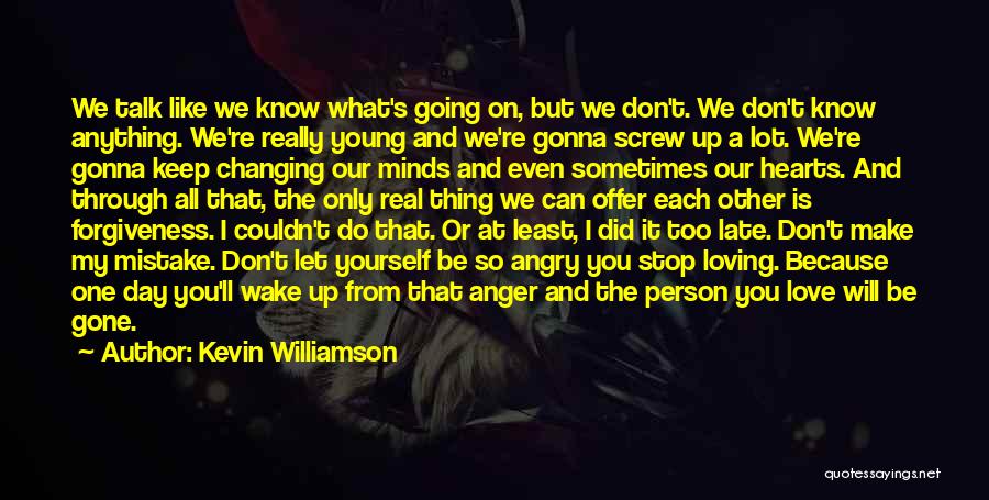 Kevin Williamson Quotes: We Talk Like We Know What's Going On, But We Don't. We Don't Know Anything. We're Really Young And We're