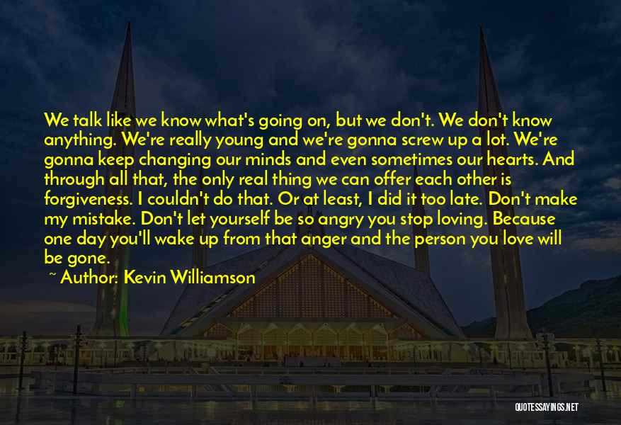 Kevin Williamson Quotes: We Talk Like We Know What's Going On, But We Don't. We Don't Know Anything. We're Really Young And We're