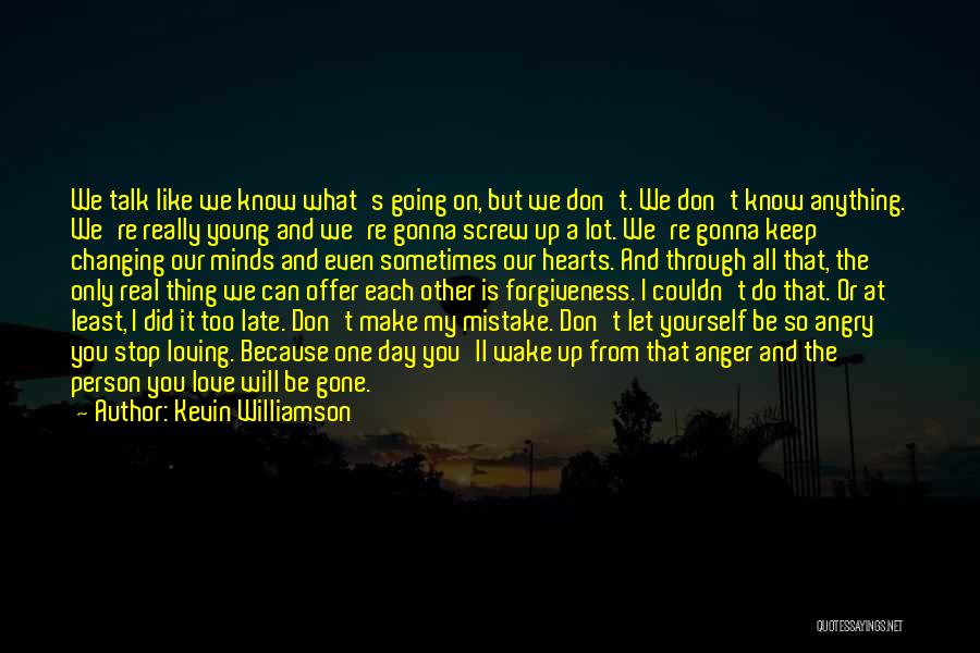 Kevin Williamson Quotes: We Talk Like We Know What's Going On, But We Don't. We Don't Know Anything. We're Really Young And We're