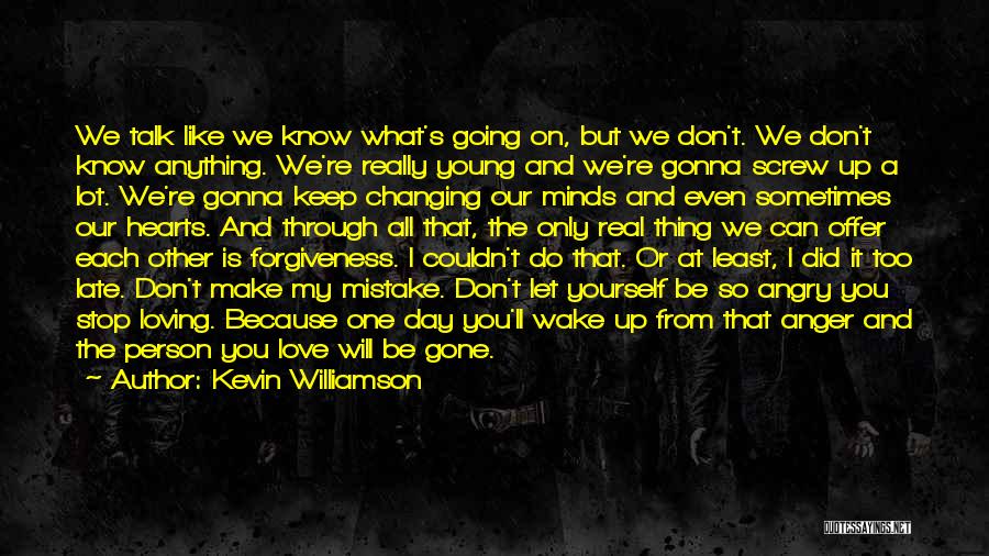 Kevin Williamson Quotes: We Talk Like We Know What's Going On, But We Don't. We Don't Know Anything. We're Really Young And We're