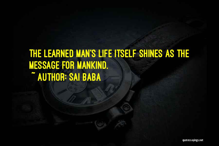 Sai Baba Quotes: The Learned Man's Life Itself Shines As The Message For Mankind.